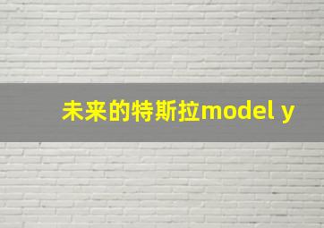 未来的特斯拉model y